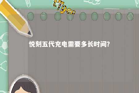 悦刻五代充电需要多长时间
？ 